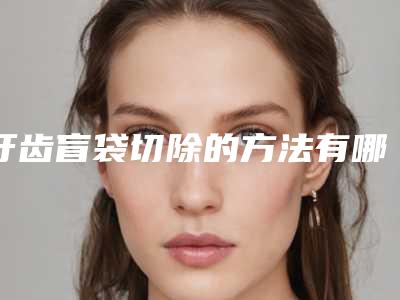牙齿盲袋切除的方法有哪些手术风险大吗
