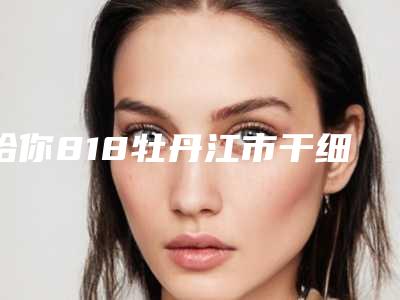 给你818牡丹江市干细胞治疗价格表优惠同步上线