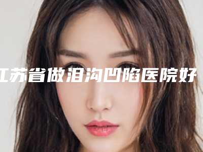 江苏省做泪沟凹陷医院好-丹阳星范美容整形门诊部名气大审美好