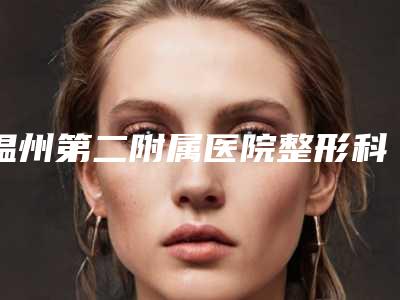 温州第二附属医院整形科点阵激光去除黑色素怎么样医生、价格介绍