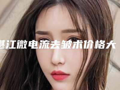 湛江微电流去皱术价格大概是多少钱