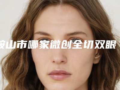 鞍山市哪家微创全切双眼皮医院-鞍山鞍钢烧伤整形研究所是名医大咖