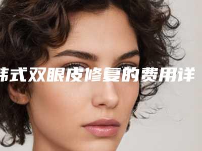 韩式双眼皮修复的费用详解