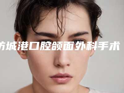 防城港口腔颌面外科手术术一般价钱贵不贵