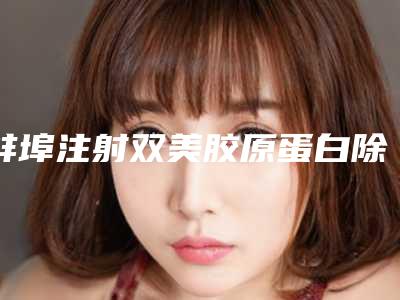 蚌埠注射双美胶原蛋白除皱矫正的年龄是几岁