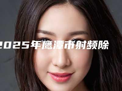 2025年鹰潭市射频除皱手术整形的医院,鹰潭市射频除皱手术整形医院实力及排行